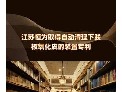 江苏恒为新专利：自动清理下联板氧化皮装置问世