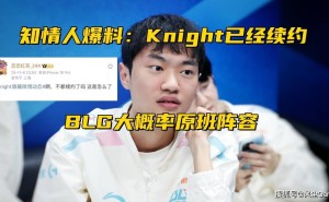 BLG全员续约有望？Knight已续约，RA否认退出LPL传闻