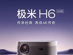 极米H6投影仪标准版正式发布：4199元尽享1200流明高亮与4K画质